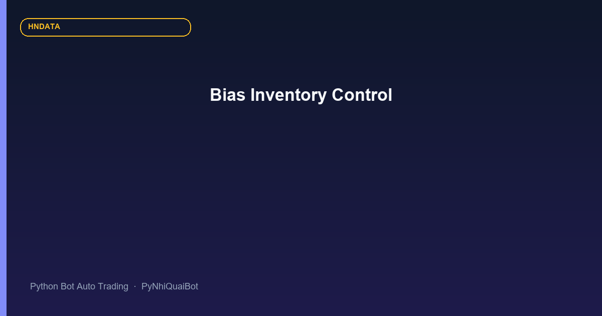 Bias control và quản trị inventory trong PyNhiQuaiBot