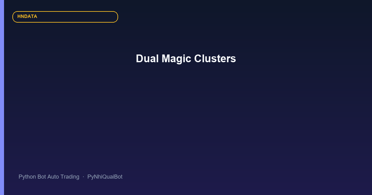 Dual Magic Cluster trong PyNhiQuaiBot: kỹ nghệ tách cụm BUY/SELL của HNData