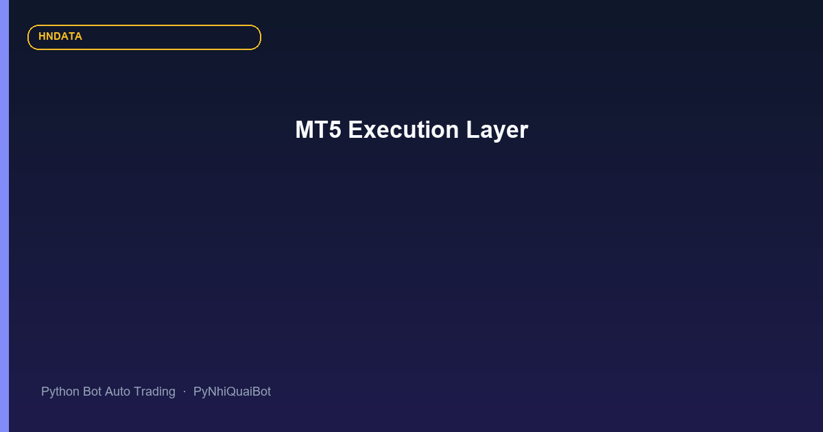 Execution Layer MetaTrader 5 Python API cho Python Bot Auto Trading